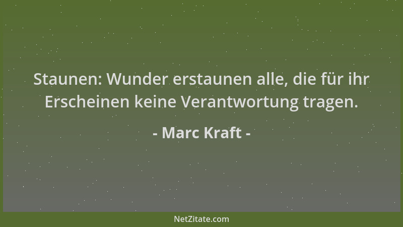 Marc Kraft - Staunen: Wunder erstaunen alle, die für ihr Erscheinen keine Verantwortung tragen....