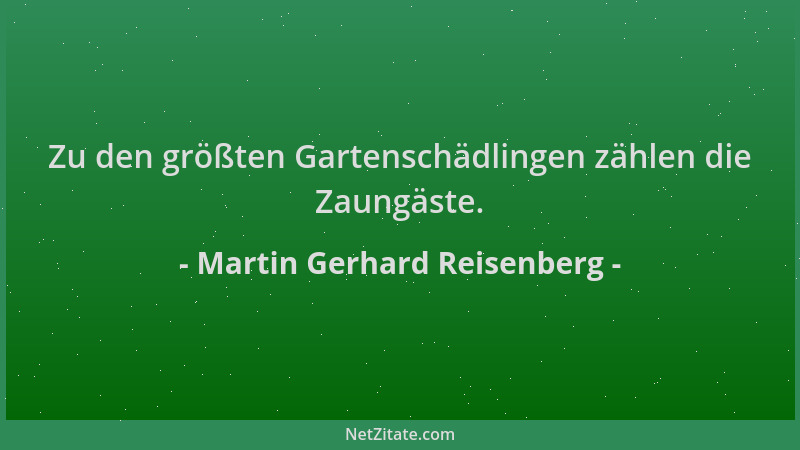 Martin Gerhard Reisenberg - Zu den größten Gartenschädlingen zählen die Zaungäste....