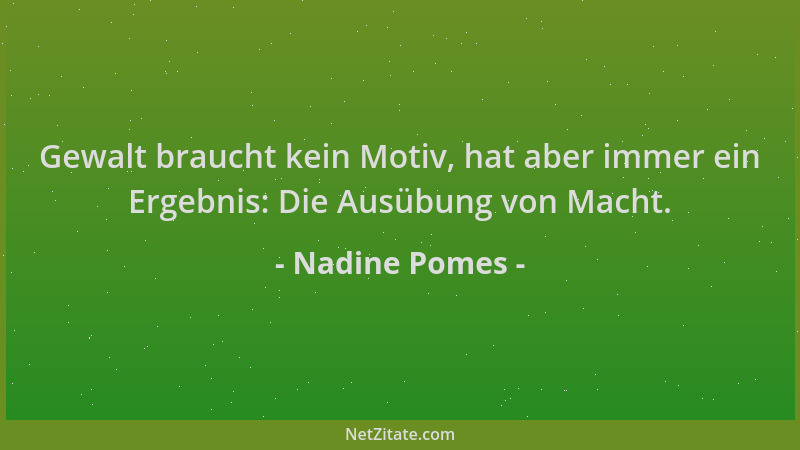 Nadine Pomes - Gewalt braucht kein Motiv, hat aber immer ein Ergebnis: Die Ausübung von Macht....