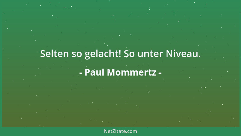 Paul Mommertz - Selten so gelacht! So unter Niveau....