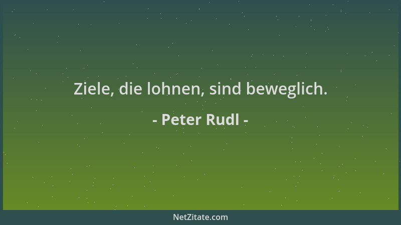 Peter Rudl - Ziele, die lohnen, sind beweglich....