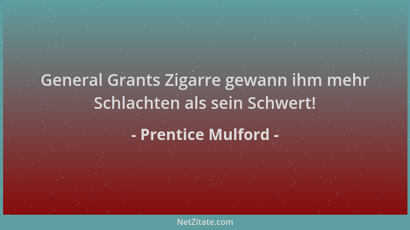 Prentice Mulford - General Grants Zigarre gewann ihm mehr Schlachten als sein Schwert!...