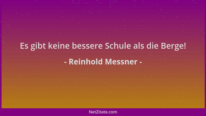 Reinhold Messner - Es gibt keine bessere Schule als die Berge!...