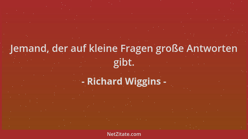 Richard Wiggins - Jemand, der auf kleine Fragen große Antworten gibt....