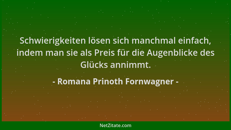 Romana Prinoth Fornwagner - Schwierigkeiten lösen sich manchmal einfach, indem man sie als Preis für die Augenblicke des Gl...