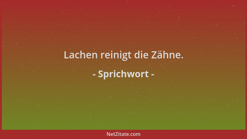 Sprichwort - Lachen reinigt die Zähne....