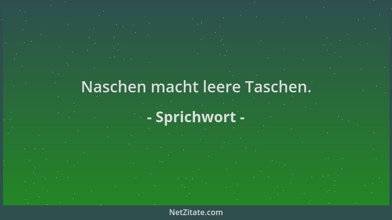 Sprichwort - Naschen macht leere Taschen....