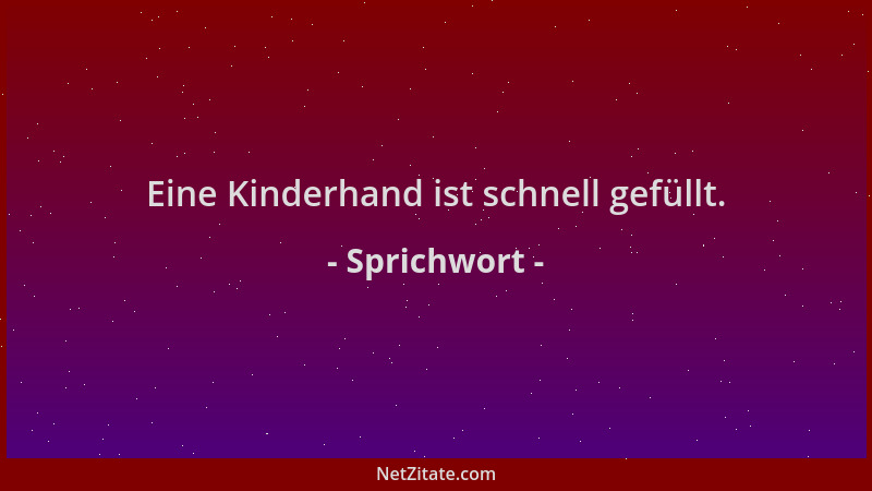 Sprichwort - Eine Kinderhand ist schnell gefüllt....