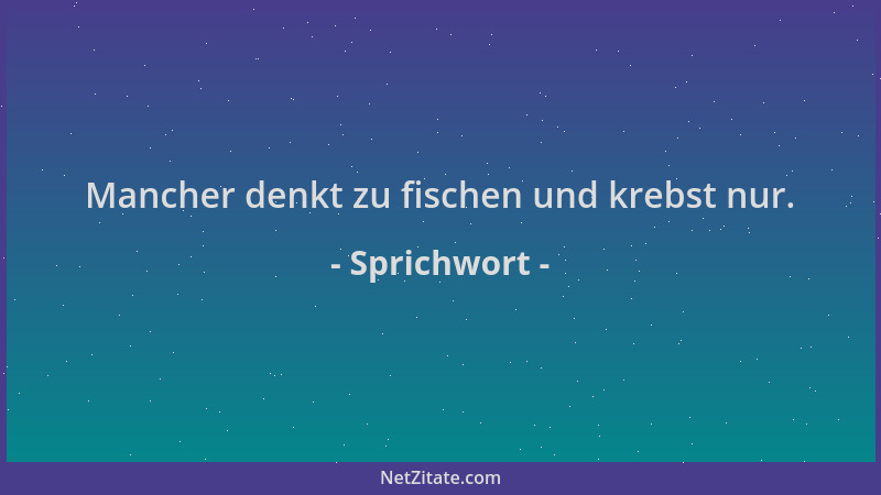 Sprichwort - Mancher denkt zu fischen und krebst nur....