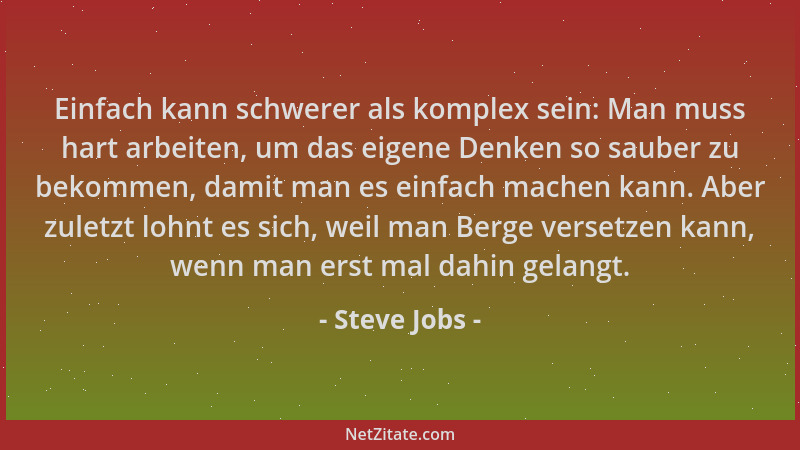 Steve Jobs - Einfach kann schwerer als komplex sein: Man muss hart arbeiten, um das eigene Denken so sauber zu bekommen, da...