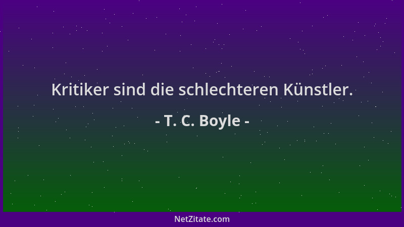 T. C. Boyle - Kritiker sind die schlechteren Künstler....