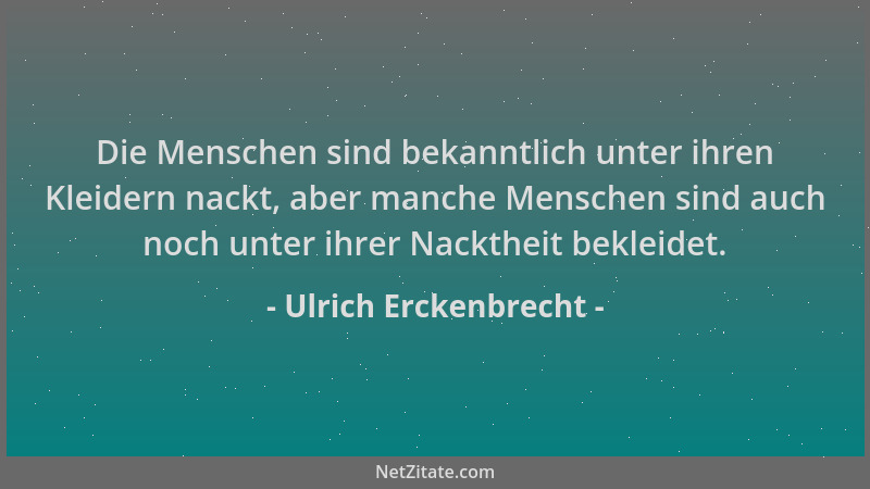 Ulrich Erckenbrecht - Die Menschen sind bekanntlich unter ihren Kleidern nackt, aber manche Menschen sind auch noch unter i...