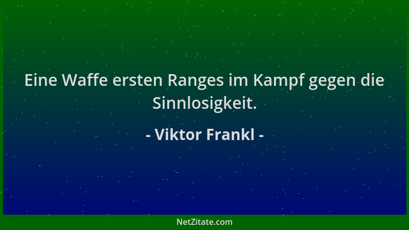 Viktor Frankl - Eine Waffe ersten Ranges im Kampf gegen die Sinnlosigkeit....