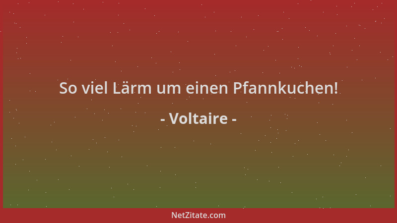 Voltaire - So viel Lärm um einen Pfannkuchen!...