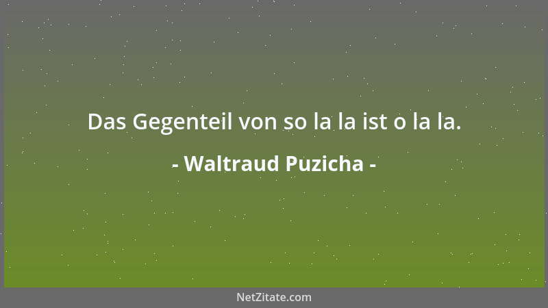 Waltraud Puzicha - Das Gegenteil von so la la ist o la la....