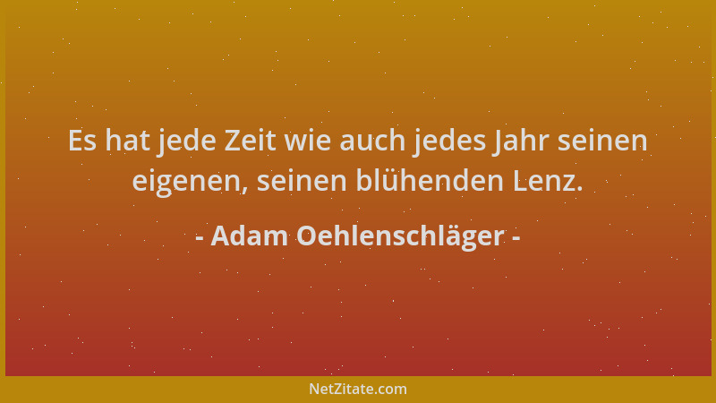 Adam Oehlenschläger - Es hat jede Zeit wie auch jedes Jahr seinen eigenen, seinen blühenden Lenz....