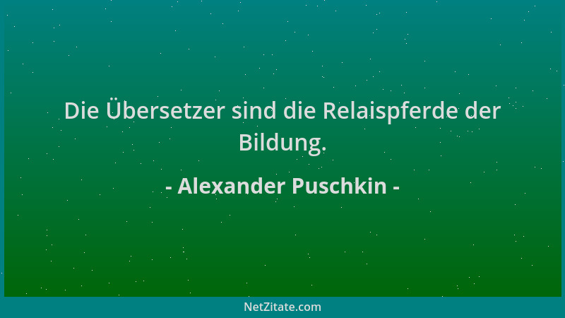 Alexander Puschkin - Die Übersetzer sind die Relaispferde der Bildung....