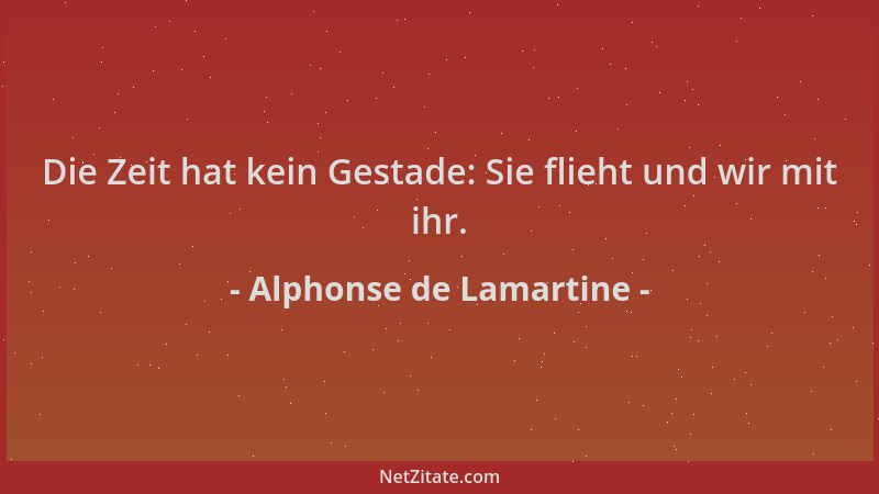 Alphonse de Lamartine - Die Zeit hat kein Gestade: Sie flieht und wir mit ihr....