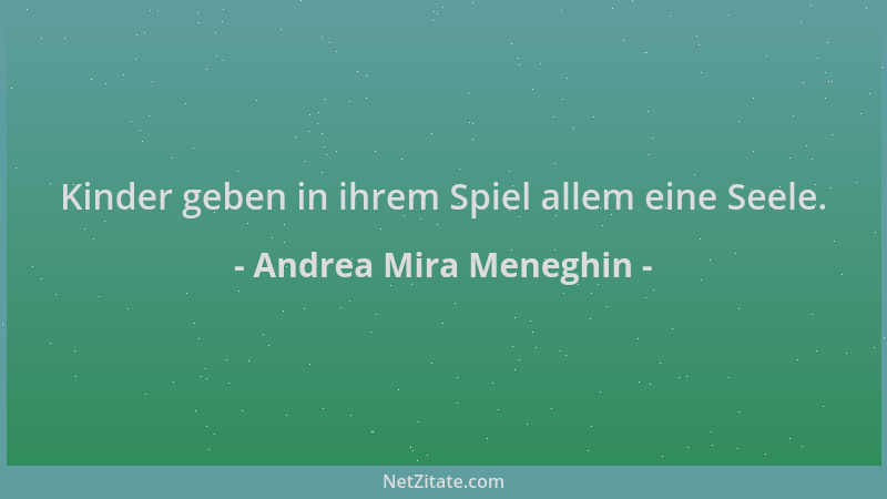 Andrea Mira Meneghin - Kinder geben in ihrem Spiel allem eine Seele....