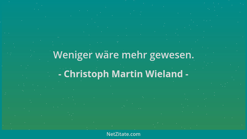 Christoph Martin Wieland - Weniger wäre mehr gewesen....