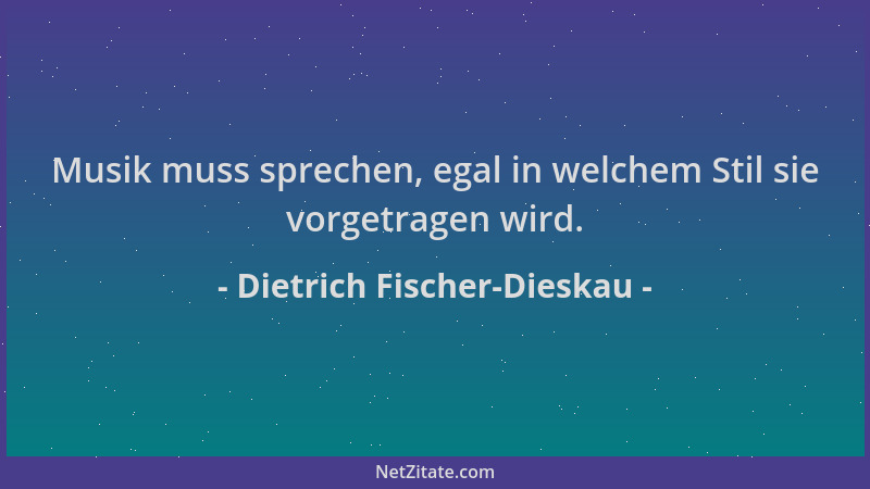 Dietrich Fischer-Dieskau - Musik muss sprechen, egal in welchem Stil sie vorgetragen wird....