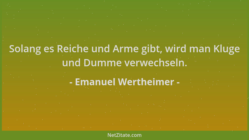Emanuel Wertheimer - Solang es Reiche und Arme gibt, wird man Kluge und Dumme verwechseln....
