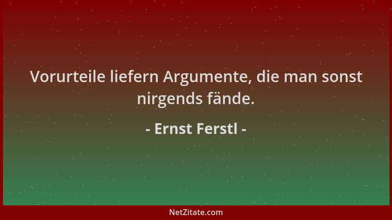 Ernst Ferstl - Vorurteile liefern Argumente, die man sonst nirgends fände....