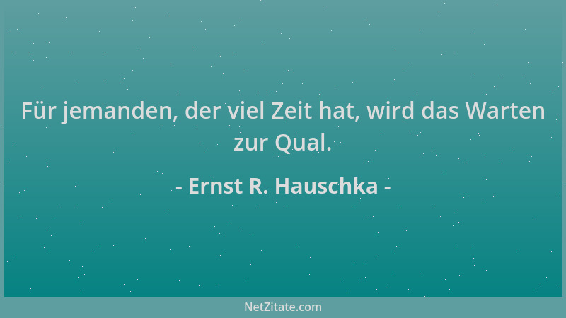Ernst R. Hauschka - Für jemanden, der viel Zeit hat, wird das Warten zur Qual....