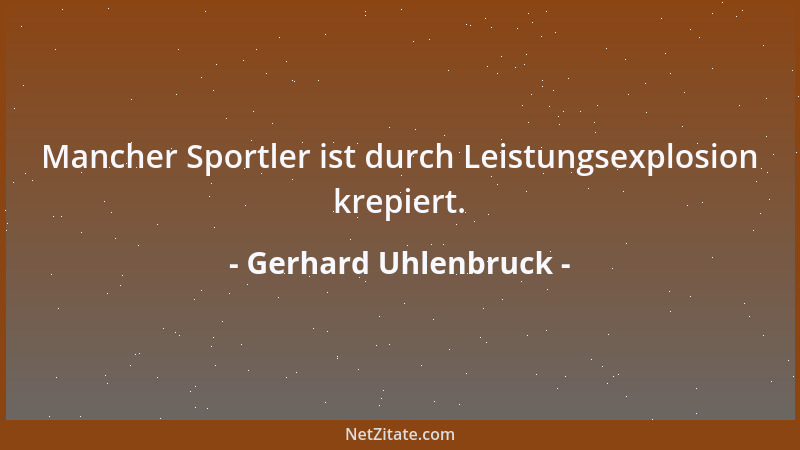 Gerhard Uhlenbruck - Mancher Sportler ist durch Leistungsexplosion krepiert....
