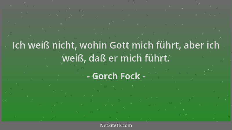 Gorch Fock - Ich weiß nicht, wohin Gott mich führt, aber ich weiß, daß er mich führt....