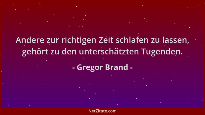 Gregor Brand - Andere zur richtigen Zeit schlafen zu lassen, gehört zu den unterschätzten Tugenden....