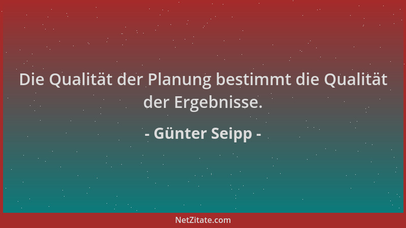 Günter Seipp - Die Qualität der Planung bestimmt die Qualität der Ergebnisse....