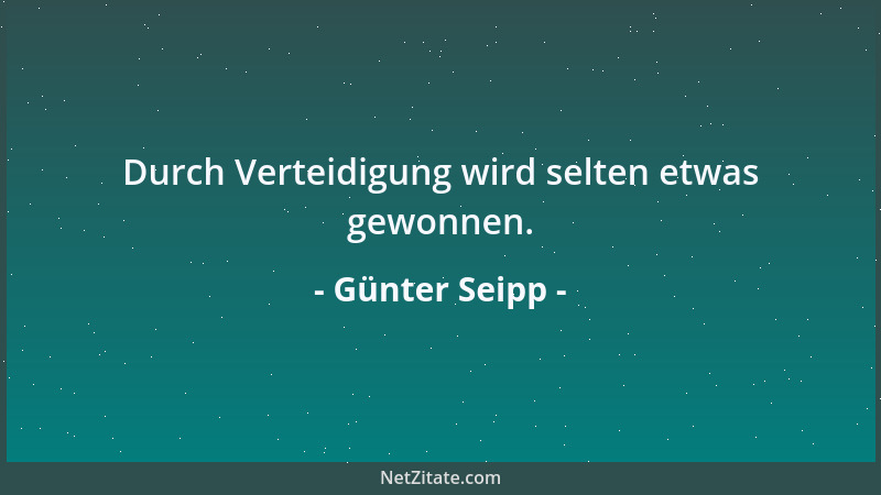 Günter Seipp - Durch Verteidigung wird selten etwas gewonnen....
