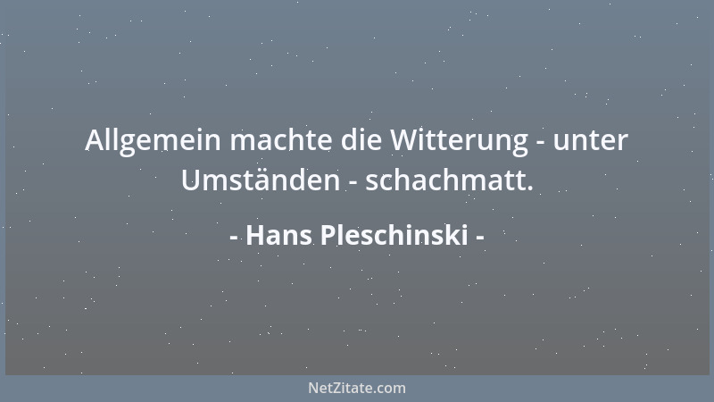 Hans Pleschinski - Allgemein machte die Witterung - unter Umständen - schachmatt....