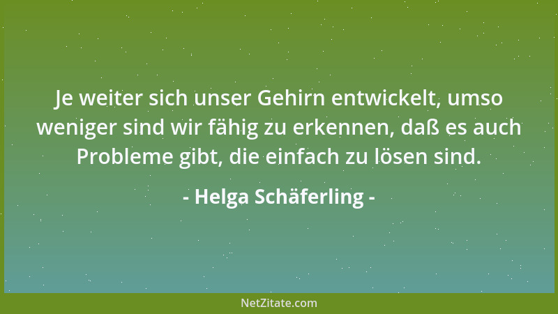 Helga Schäferling - Je weiter sich unser Gehirn entwickelt, umso weniger sind wir fähig zu erkennen, daß es auch Probleme g...