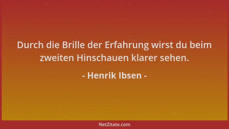 Henrik Ibsen - Durch die Brille der Erfahrung wirst du beim zweiten Hinschauen klarer sehen....