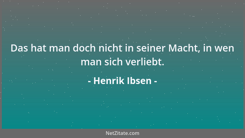 Henrik Ibsen - Das hat man doch nicht in seiner Macht, in wen man sich verliebt....