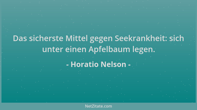 Horatio Nelson - Das sicherste Mittel gegen Seekrankheit: sich unter einen Apfelbaum legen....