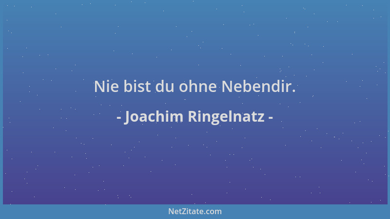 Joachim Ringelnatz - Nie bist du ohne Nebendir....