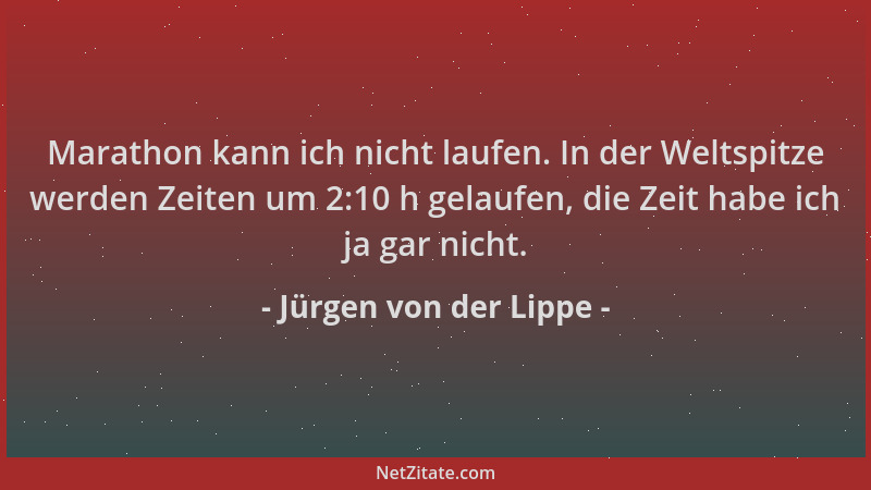 Jürgen von der Lippe - Marathon kann ich nicht laufen. In der Weltspitze werden Zeiten um 2:10 h gelaufen, die Zeit habe ic...