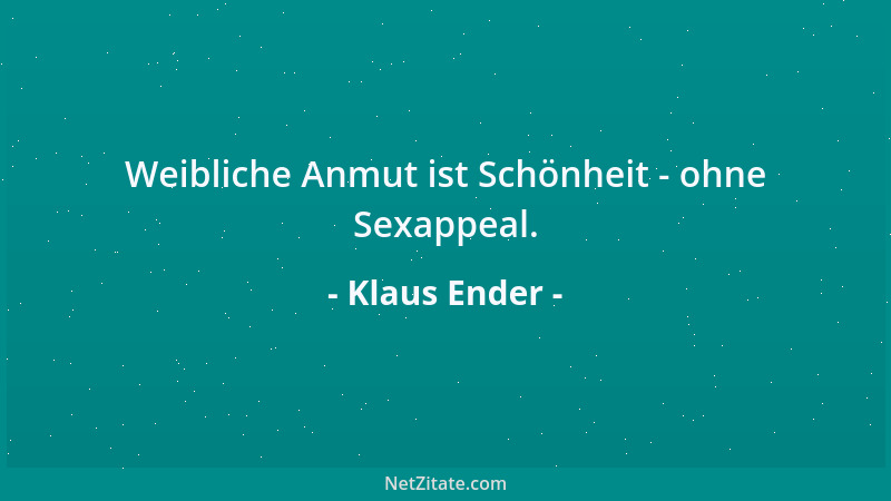Klaus Ender - Weibliche Anmut ist Schönheit - ohne Sexappeal....
