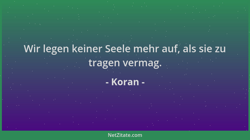 Koran - Wir legen keiner Seele mehr auf, als sie zu tragen vermag....