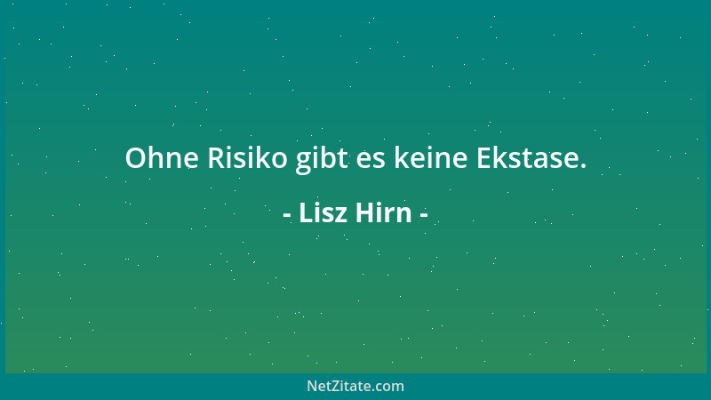 Lisz Hirn - Ohne Risiko gibt es keine Ekstase....