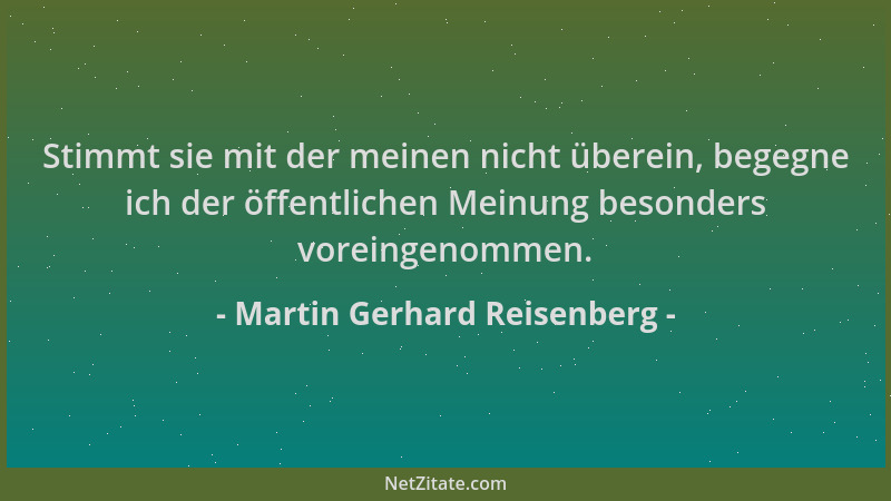 Martin Gerhard Reisenberg - Stimmt sie mit der meinen nicht überein, begegne ich der öffentlichen Meinung besonders voreing...