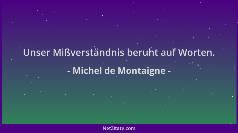 Michel de Montaigne - Unser Mißverständnis beruht auf Worten....