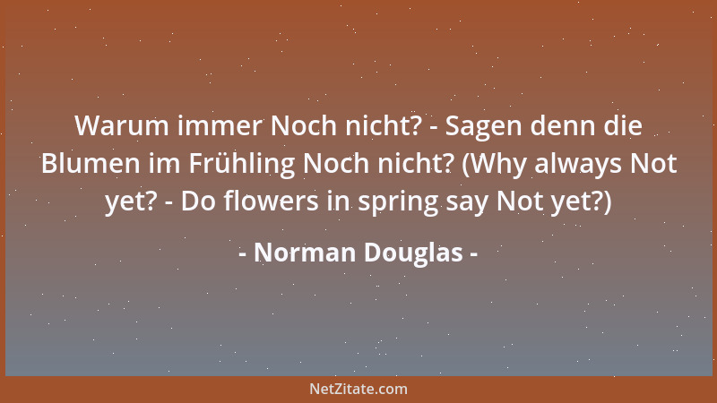 Norman Douglas - Warum immer Noch nicht? - Sagen denn die Blumen im Frühling Noch nicht? (Why always Not yet? - Do flowers...