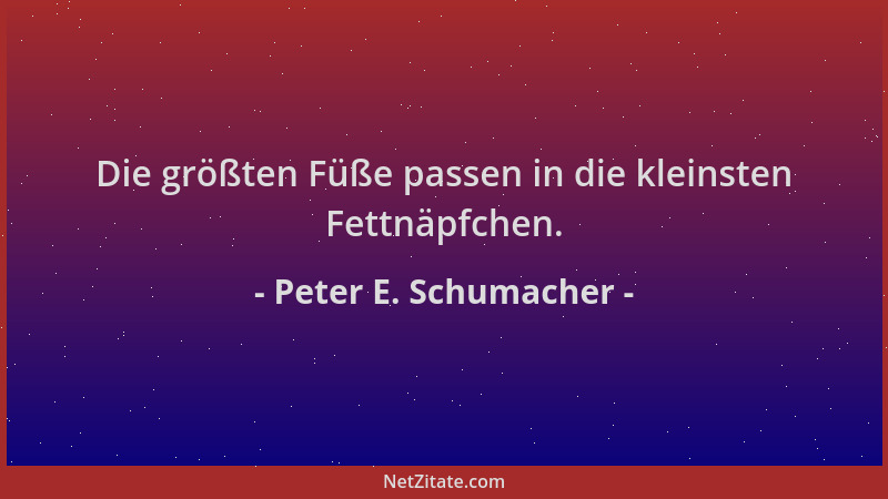 Peter E. Schumacher - Die größten Füße passen in die kleinsten Fettnäpfchen....
