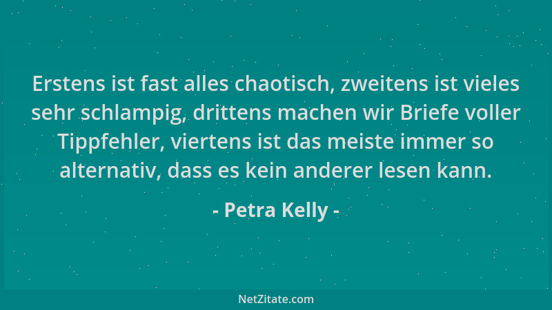 Petra Kelly - Erstens ist fast alles chaotisch, zweitens ist vieles sehr schlampig, drittens machen wir Briefe voller Tippf...