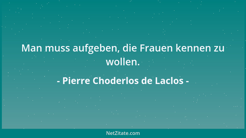 Pierre Choderlos de Laclos - Denn je älter die Frauen werden, desto harscher und strenger werden sie....