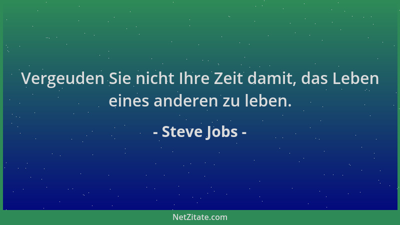 Steve Jobs - Vergeuden Sie nicht Ihre Zeit damit, das Leben eines anderen zu leben....